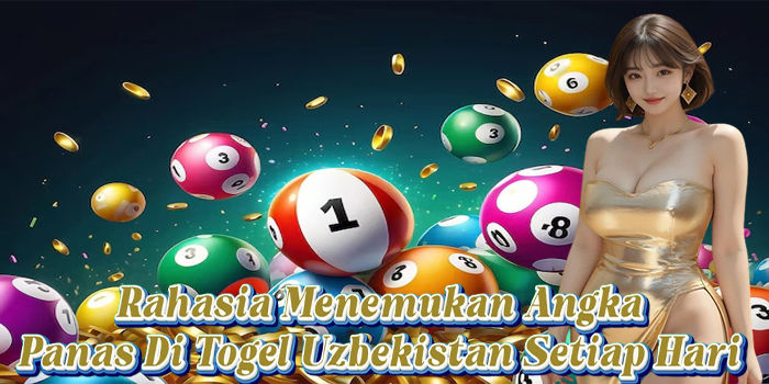Rahasia Menemukan Angka Panas Di Togel Uzbekistan Setiap Hari