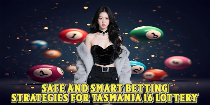 Safe and Smart Betting Strategies For Tasmania 16 Lottery