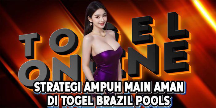 Strategi Ampuh Main Aman Di Togel Brazil Pools
