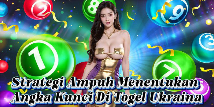 Strategi Ampuh Menentukan Angka Kunci Di Togel Ukraina