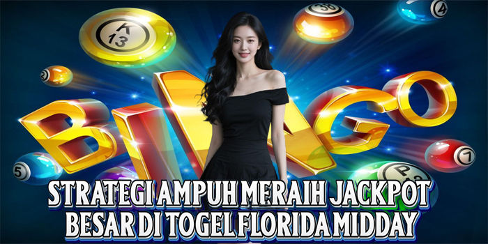 Strategi Ampuh Meraih Jackpot Besar Di Togel Florida Midday