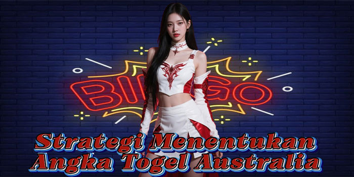 Strategi Menentukan Angka Togel Australia