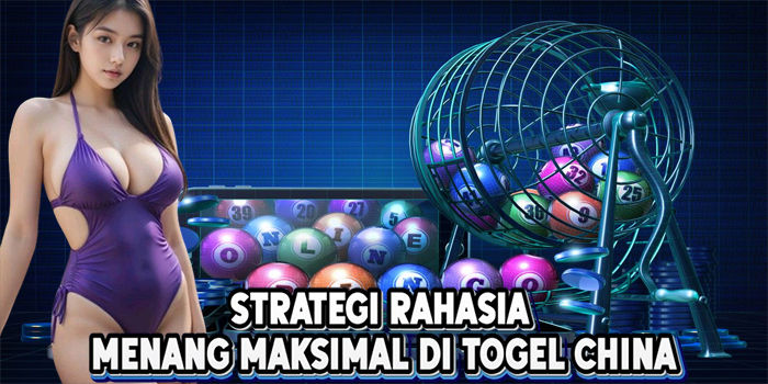 Strategi Rahasia Menang Maksimal Di Togel China