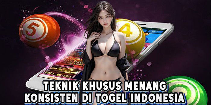 Teknik Khusus Menang Konsisten Di Togel Indonesia