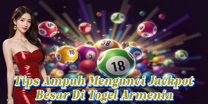 Tips Ampuh Mengunci Jackpot Besar Di Togel Armenia