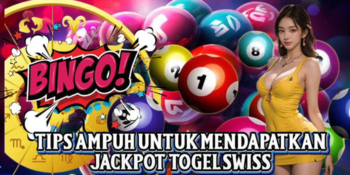 Tips Ampuh Untuk Mendapatkan Jackpot Togel Swiss