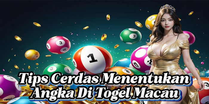Tips Cerdas Menentukan Angka di Togel Macau