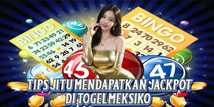 Tips Jitu Mendapatkan Jackpot Di Togel Meksiko