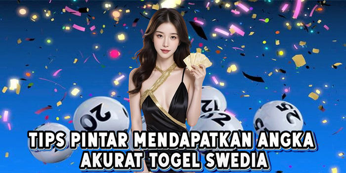 Tips Pintar Mendapatkan Angka Akurat Togel Swedia