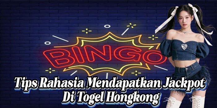 Tips Rahasia Mendapatkan Jackpot di Togel Hongkong
