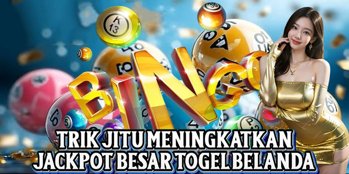 Trik Jitu Meningkatkan Jackpot Besar Togel Belanda