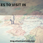 9 Places to Visit: Bucket List Destinations Worth the Trip