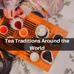 Tea Traditions Around the World