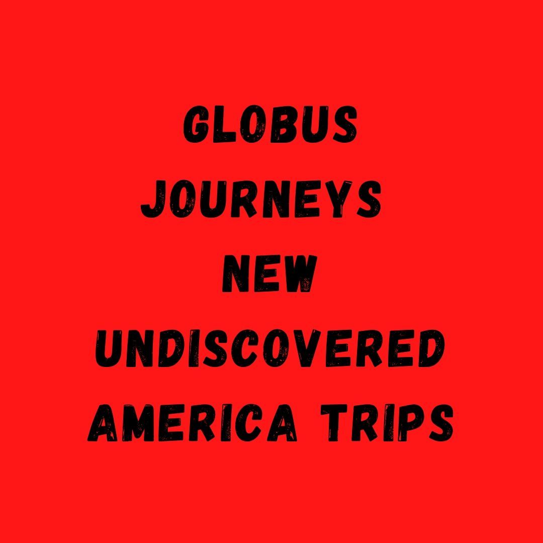 Globus Journeys New Undiscovered America Trips