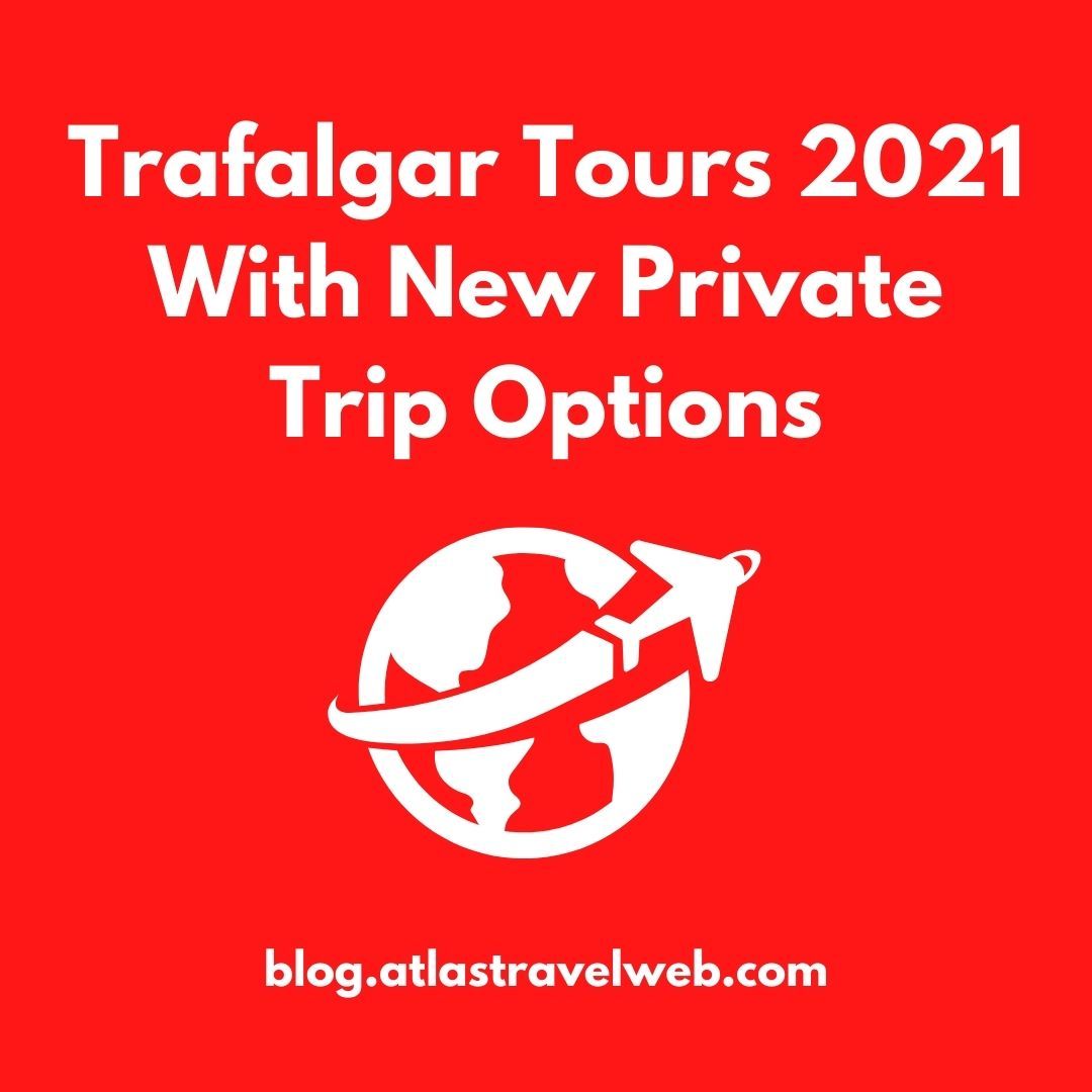 Trafalgar Tours 2021 With New Private Trip Options