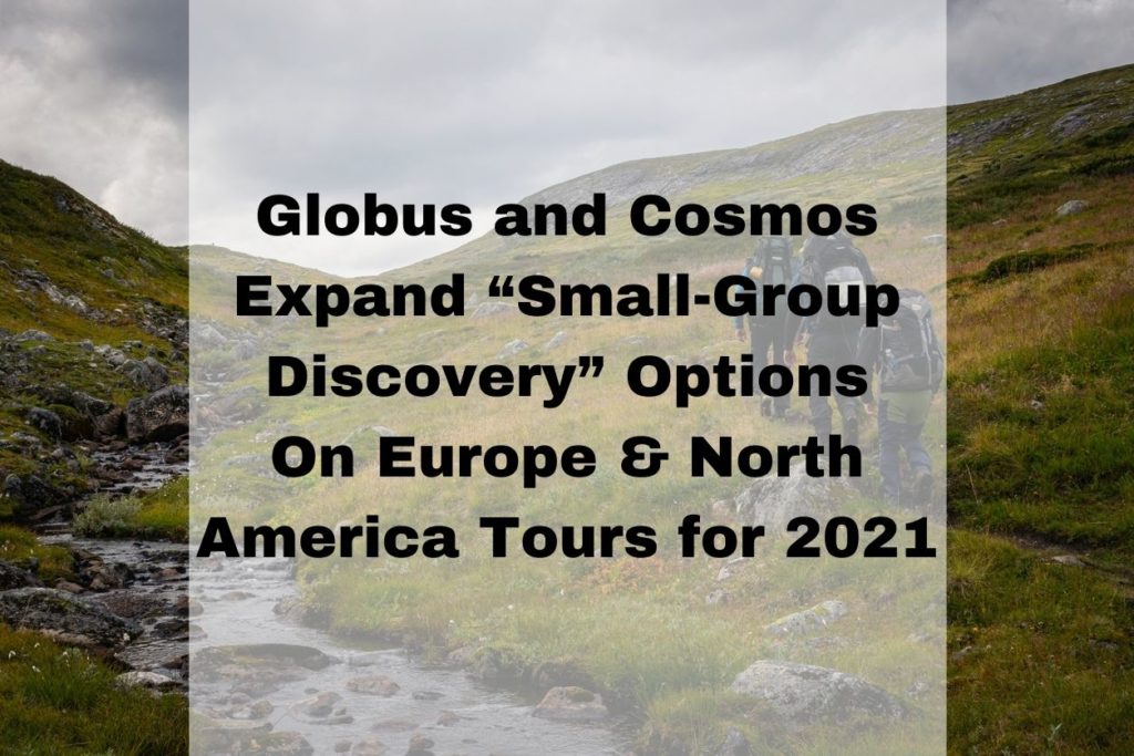 Globus & Cosmos Small Group Tours 2021 Expands to Europe & North America