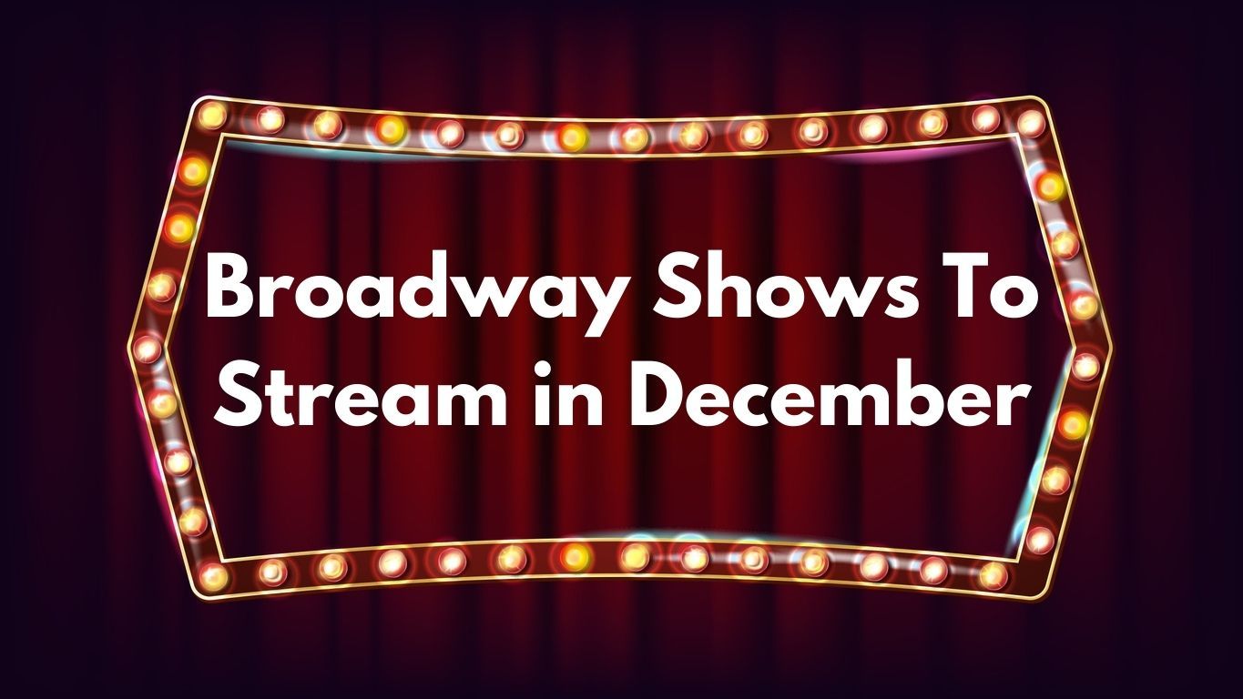 Broadway Shows To Stream in December