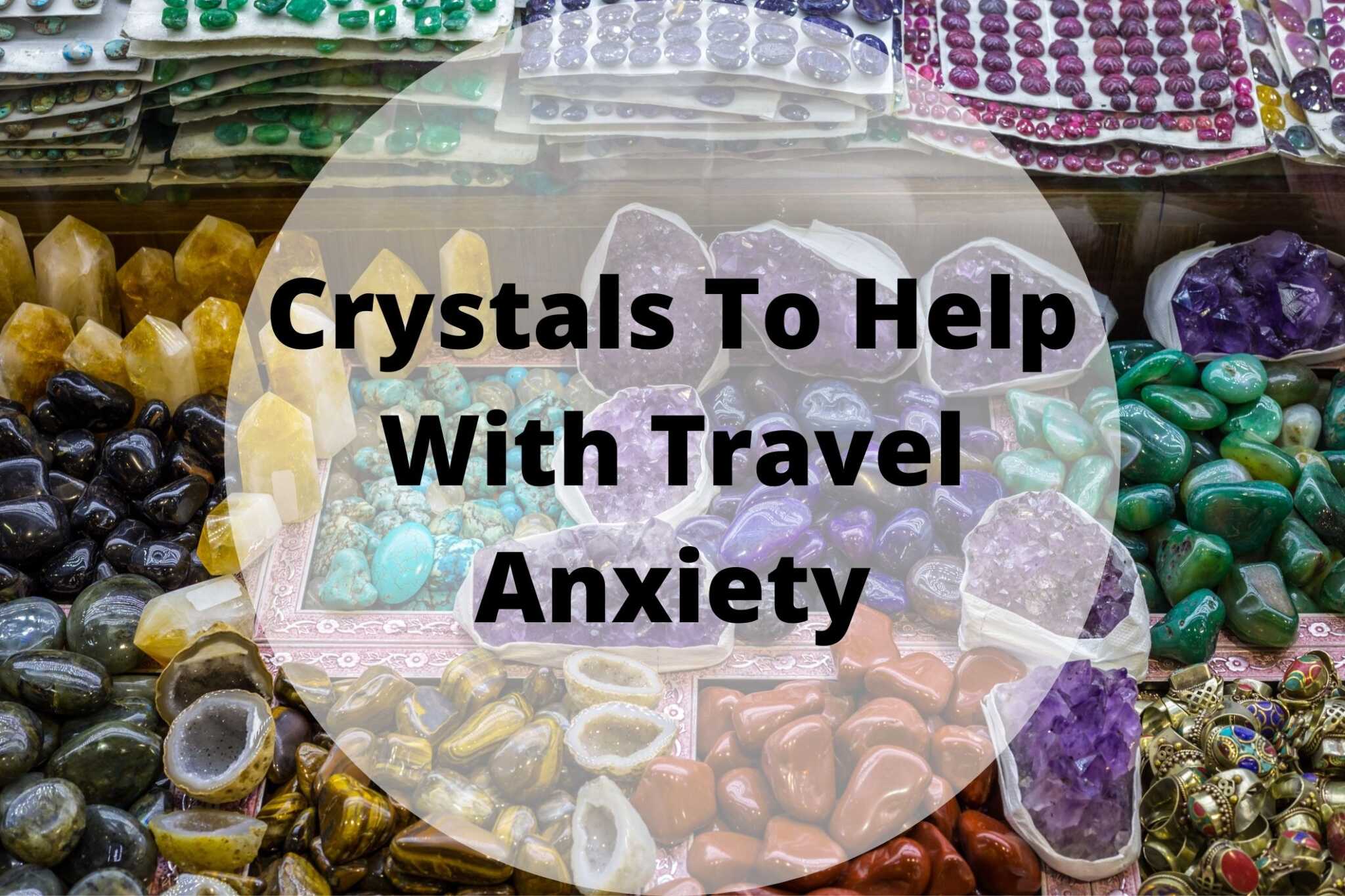 Crystals To Help With Travel Anxiety