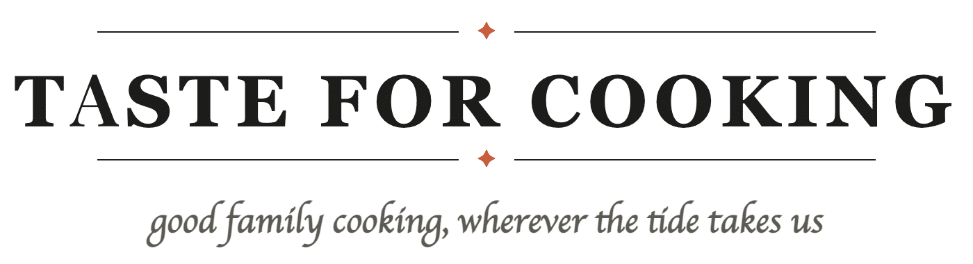 Taste for Cooking — good family cooking, wherever the tide takes us