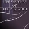 Life Sketches of Ellen G. White