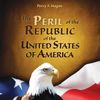 The Peril of the Republic of the United States of America