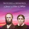 Sketches and Memories of James and Ellen G. White