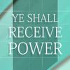 Ye Shall Receive Power