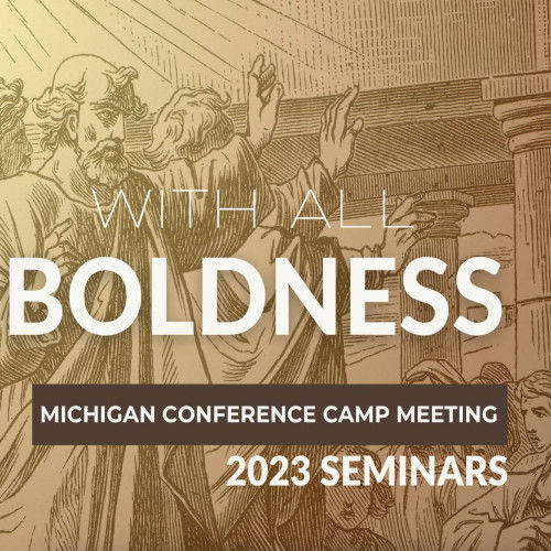 Michigan Camp Meeting 2023: The Boldness of the Cross
