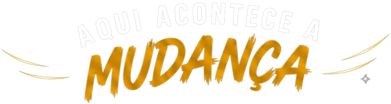 Aqui acontece a mudança