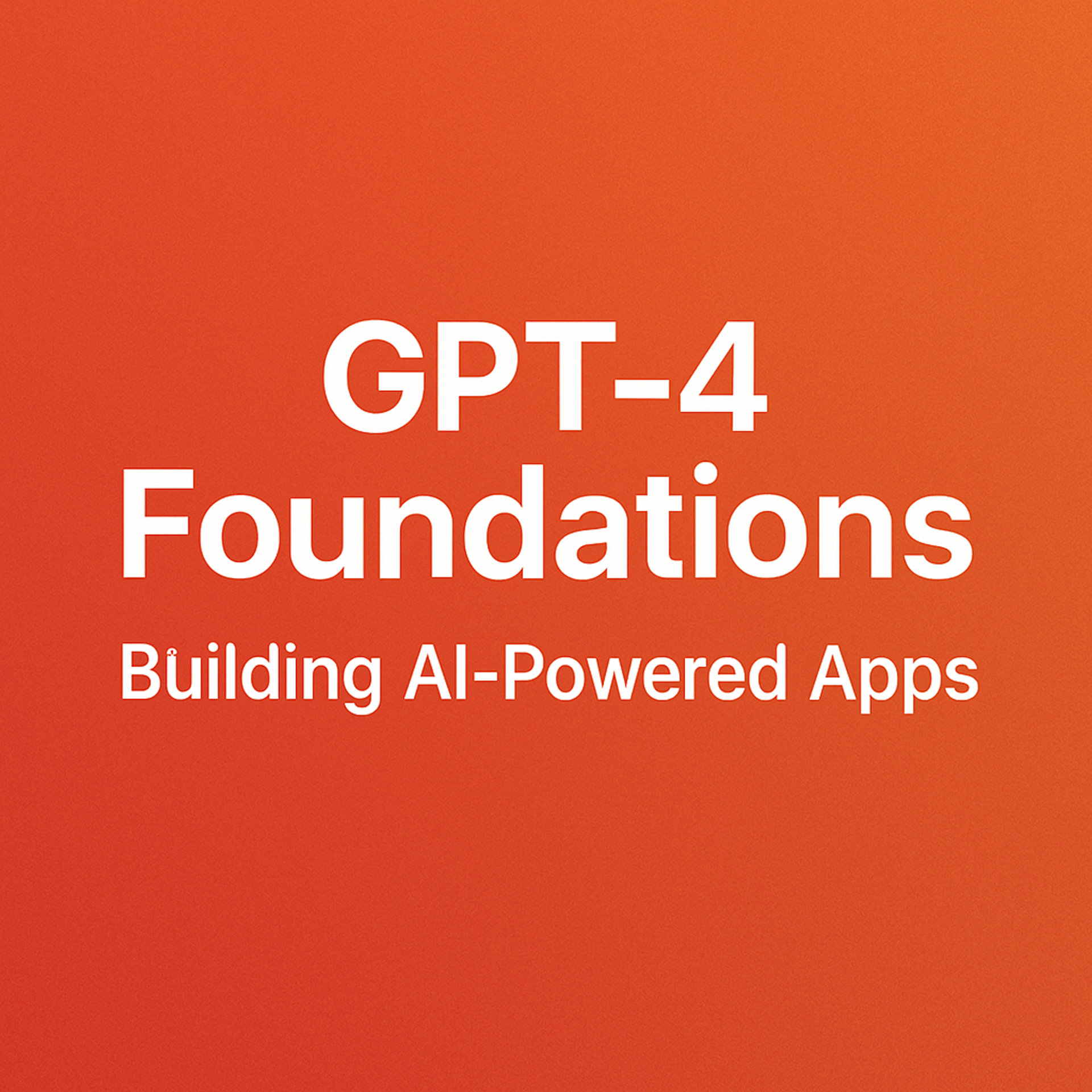 GPT-4 Foundations: Building Ai Powered Apps