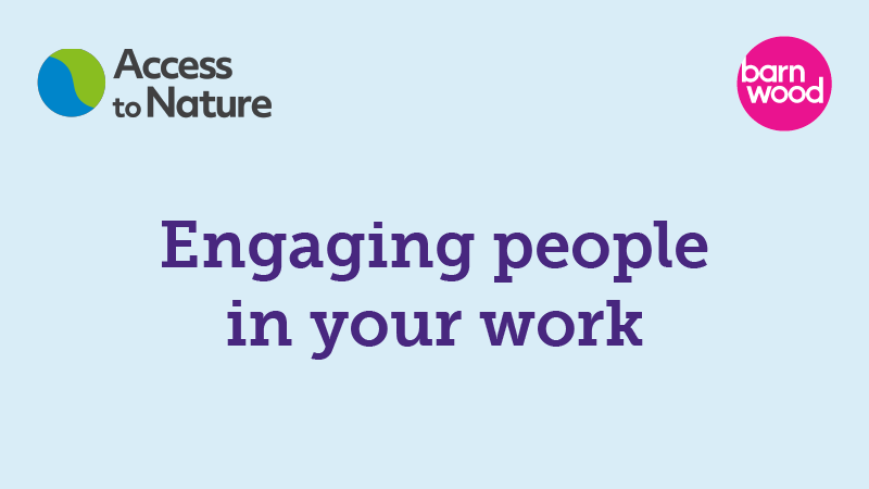 A thumbnail with the title 'Engaging people in your work' overlaid onto a pale blue background, with both Barnwood Trust and Access to Nature logos in the top corners.