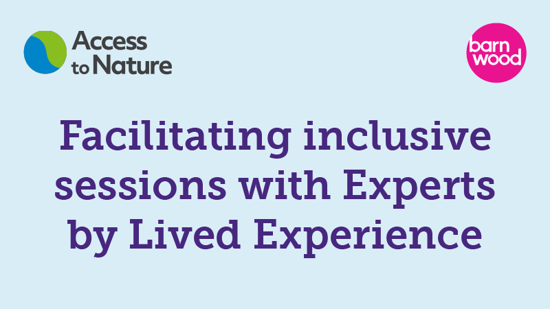A thumbnail with the title 'Facilitating inclusive sessions with Experts by Lived Experience' overlaid onto a pale blue background, with both Barnwood Trust and Access to Nature logos in the top corners.