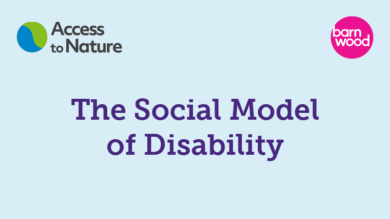 A thumbnail with the title 'The social model of disability' overlaid onto a pale blue background, with both Barnwood Trust and Access to Nature logos in the top corners.