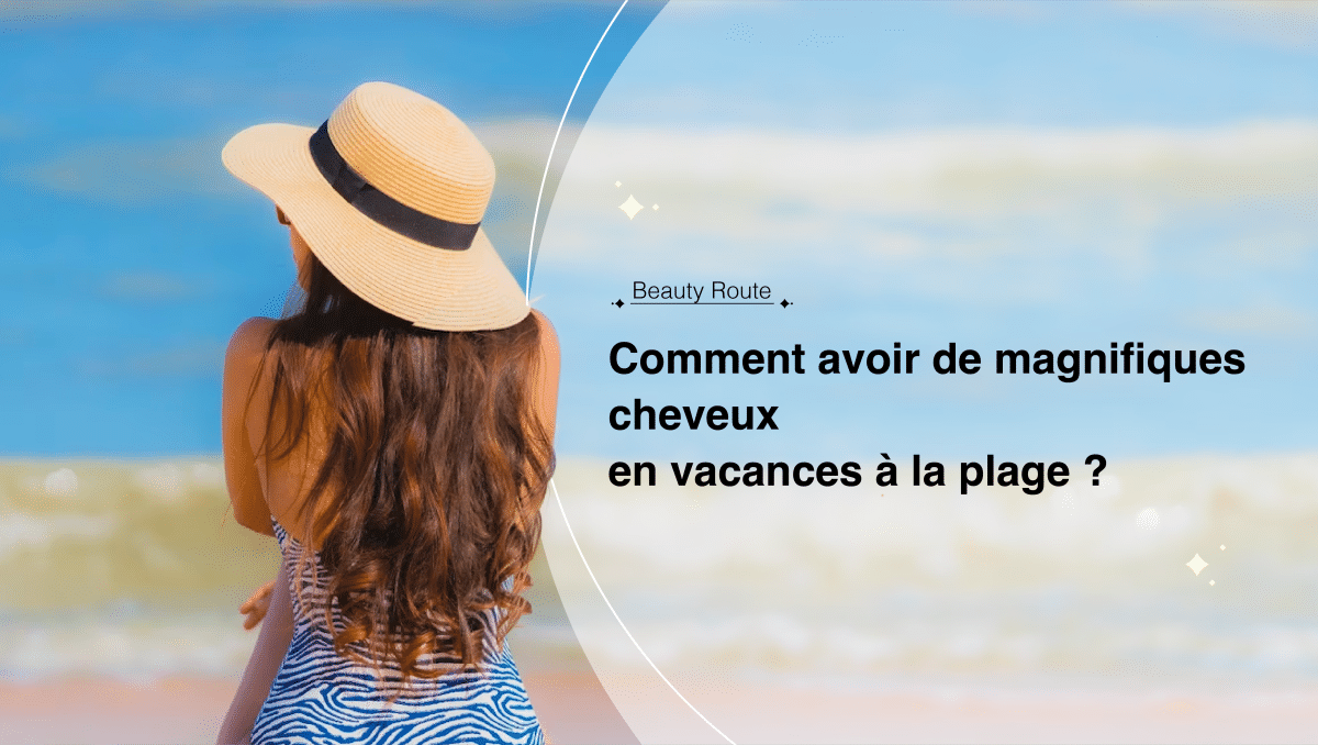 Comment avoir de magnifiques cheveux en vacances à la plage ?