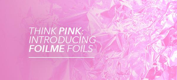 Think Pink: Introducing Foil me Foils