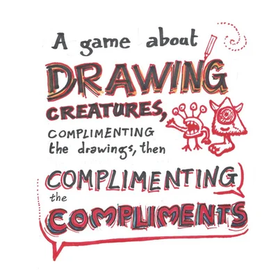 A game about drawing creatures, complimenting the drawings, then complimenting the compliments.