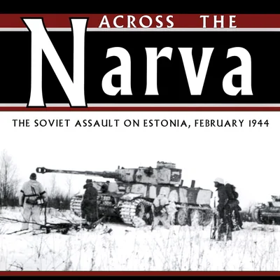 Across The Narva: The Soviet Assault on Estonia, February 1944