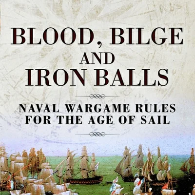 Blood, Bilge and Iron Balls: Naval Wargame Rules for the Age of Sail