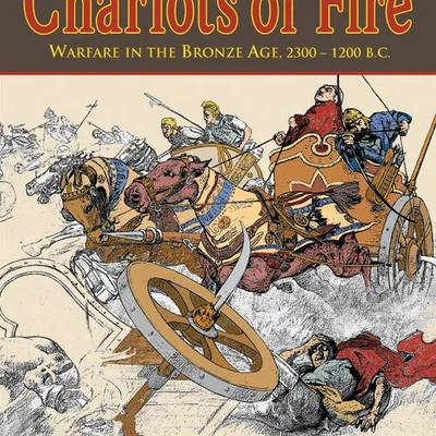 Chariots of Fire: Warfare in the Bronze Age, 2300-1200 B.C.
