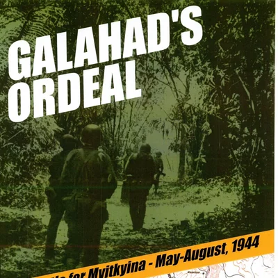 Galahad's Ordeal: The Battle for Myitkyina, May-August, 1944
