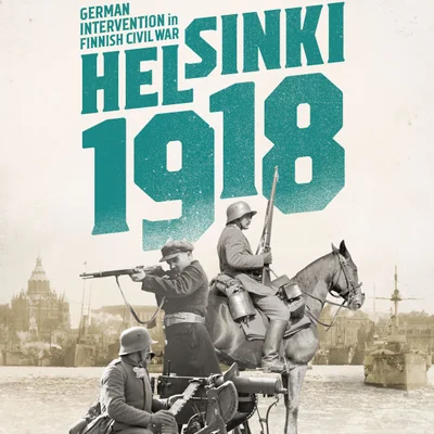 Helsinki 1918: German Intervention in the Finnish Civil War