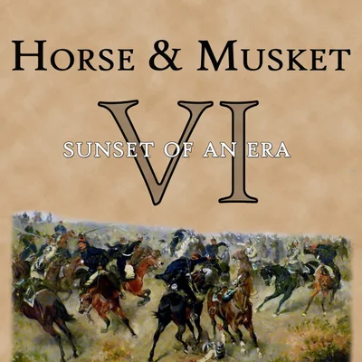 Horse & Musket VI: Sunset of an Era