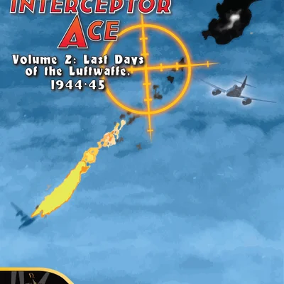 Interceptor Ace: Volume 2 – Last Days of the Luftwaffe, 1944-45