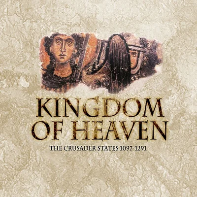 Kingdom of Heaven: The Crusader States 1097-1291