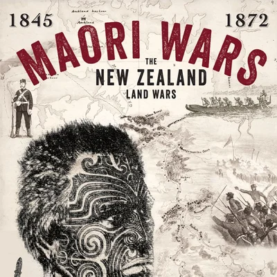 Maori Wars: The New Zealand Land Wars, 1845-1872