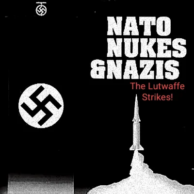 NATO, Nukes & Nazis: The Lutwaffe Strikes!