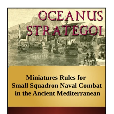 Oceanus Strategoi: Miniatures Rules for Small Squadron Naval Combat in the Ancient Mediterranean