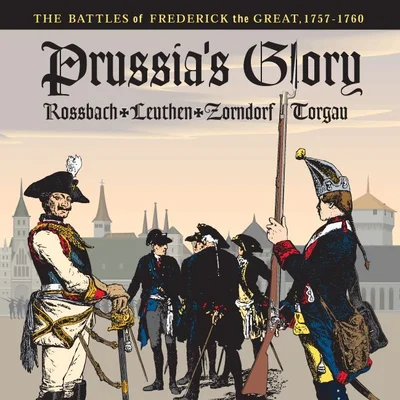 Prussia's Glory: The Battles of Frederick the Great
