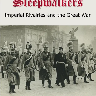 Sleepwalkers: Imperial Rivalries and the Great War