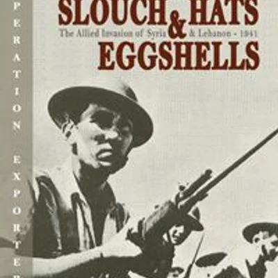 Slouch Hats and Eggshells: The Allied Invasion of Syria & Lebanon – 1941